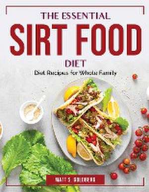 The Essential Sirt Food Diet: Diet Recipes for Whole Family de Matt S Goldberg