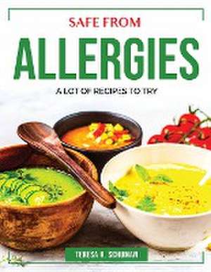 Safe from Allergies: A Lot of Recipes to Try de Teresa R Schuman