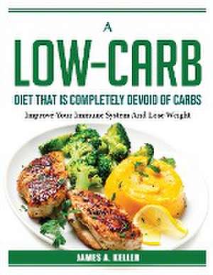 A Low-Carb Diet That Is Completely Devoid of Carbs: Improve Your Immune System And Lose Weight de James a Keller