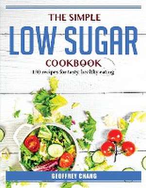 The simple lo sugar cookbook: 130 recipes for tasty, healthy eating de Geoffrey Chang