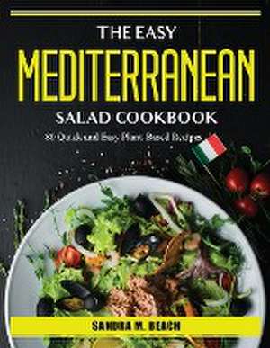 The Easy Mediterranean Salad Cookbook: 80 Quick and Easy Plant-Based Recipes de Sandra M Beach