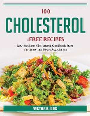 100 Cholesterol-Free Recipes: Low-Fat, Low-Cholesterol Cookbook from the American Heart Association de Victor B Cox