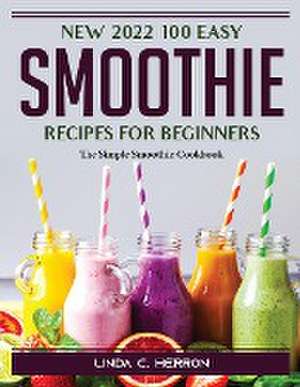 N2022 100 Easy Smoothie Recipes for Beginners: The Simple Smoothie Cookbook de Linda C Herron