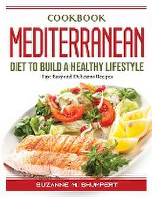 Cookbook Mediterranean Diet To Build A Healthy Lifestyle: Fast Easy and Delicious Recipes de Suzanne M Shumpert