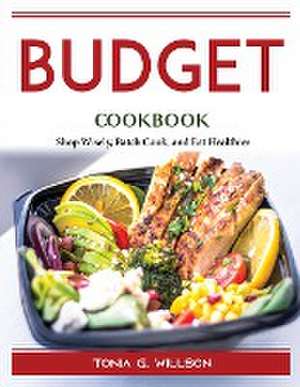 Budget Cookbook: Shop Wisely, Batch Cook, and Eat Healthier de Tonia G Willson