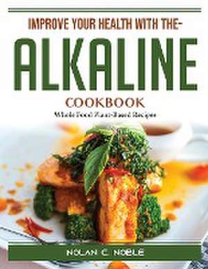 Improve Your Health With The- Alkaline Cookbook: Whole Food Plant-Based Recipes de Nolan C Noble