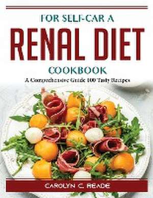 For self-car a renal diet cookbook: A Comprehensive Guide 100 Tasty Recipes de Carolyn C Reade