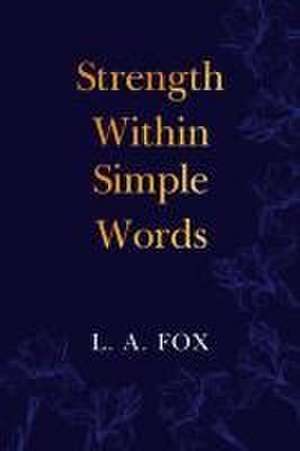 Strength Within Simple Words de L. A. Fox