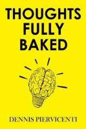 Thoughts Fully Baked de Dennis Piervicenti