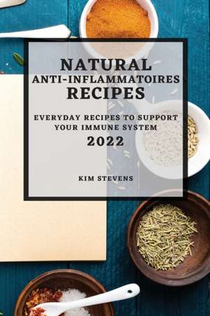 NATURAL ANTI-INFLAMMATORY RECIPES 2022 de Kim Stevens