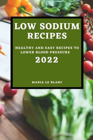 LOW SODIUM RECIPES 2022 de Marie Le Blanc