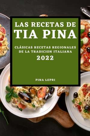 LAS RECETAS DE TIA PINA 2022 de Pina Lepri