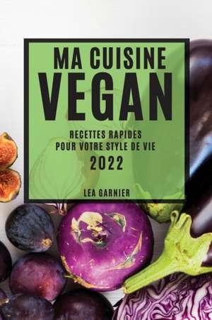 MA CUISINE VEGAN 2022 de Lea Garnier