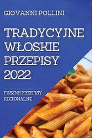 TRADYCYJNE W¿OSKIE PRZEPISY 2022 de Giovanni Pollini