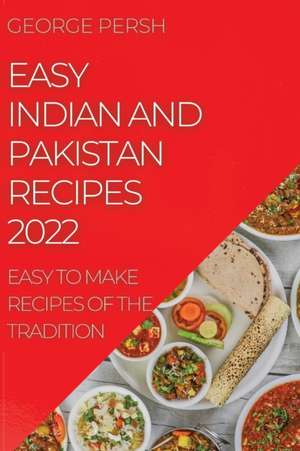 EASY INDIAN AND PAKISTAN RECIPES 2022 de George Persh