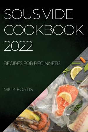 SOUS VIDE COOKBOOK 2022 de Mick Fortis