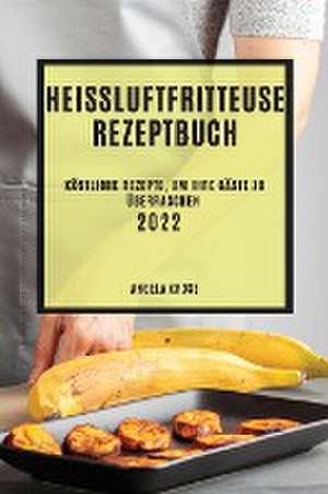 Kross, A: HEIßLUFTFRITTEUSE REZEPTBUCH 2022