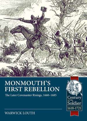 Monmouth's First Rebellion: The Later Covenanter Risings, 1660-1685 de Warwick Louth