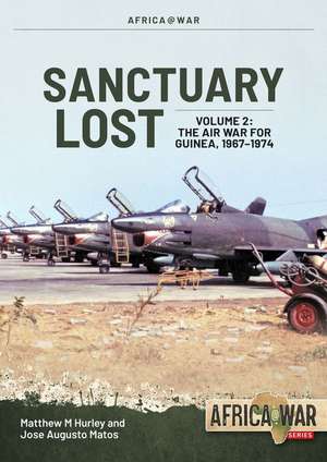 Sanctuary Lost: Portugal's Air War for Guinea 1961-1974 de Matthew M Hurley