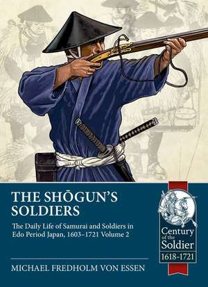 The Shogun's Soldiers: Volume 2 - The Daily Life of Samurai and Soldiers in EDO Period Japan, 1603-1721 de Michael Fredholm Von Essen