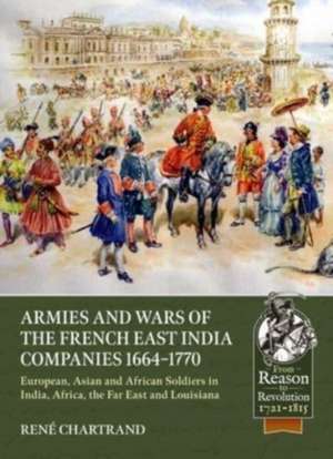 Armies and Wars of the French East India Companies 1664-1770 de René Chartrand