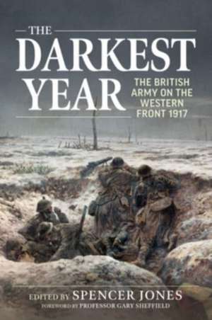 Darkest Year 1917: The British Army on the Western Front 1917 de Spencer Jones