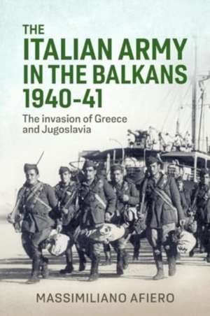 The Italian Army in the Balkans 1940-41 de Massimiliano Afiero