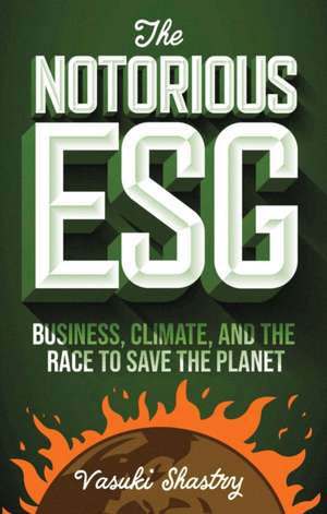 The Notorious ESG – Business, Climate, and the Race to Save the Planet de Vasuki Shastry