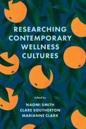 Researching Contemporary Wellness Cultures de Naomi Smith