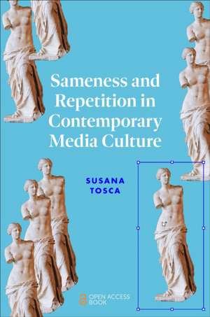 Sameness and Repetition in Contemporary Media Culture de Susana Tosca