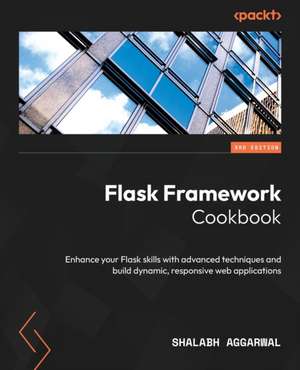 Flask Framework Cookbook - Third Edition de Shalabh Aggarwal