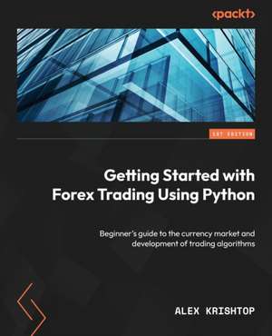 Getting Started with Forex Trading Using Python de Alex Krishtop