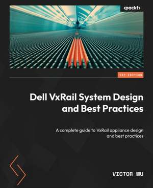 Dell VxRail System Design and Best Practices de Victor Wu