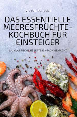 Victor Schuber: ESSENTIELLE MEERESFRÜCHTE-KOCHBUCH FÜR EINST