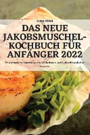 DAS NEUE JAKOBSMUSCHEL-KOCHBUCH FÜR ANFÄNGER 2022 de Elisa Kühn