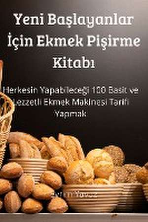 Yeni Ba¿layanlar ¿çin Ekmek Pi¿irme Kitab¿ de Evrim Yavuz