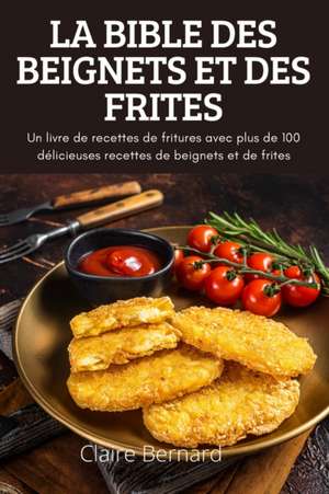 LA BIBLE DES BEIGNETS ET DES FRITES de Claire Bernard