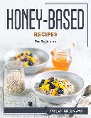 HONEY-BASED RECIPES de Taylah Greenway