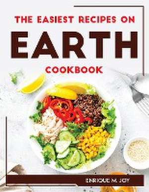 THE EASIEST RECIPES ON EARTH Cookbook de Enrique M. Joy