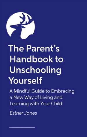 The Parent's Handbook to Unschooling Yourself de Esther Jones