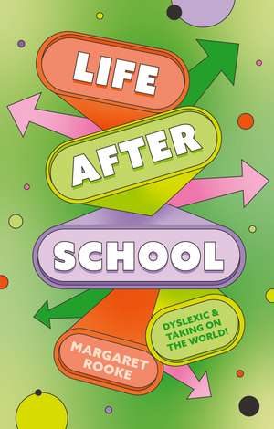 Life After School: Dyslexic and Taking on the World de Margaret Rooke
