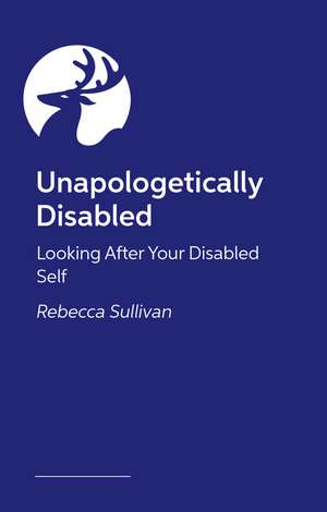 Finding Yourself within Disability: How to Look After Your Disabled Self de Rebecca Sullivan