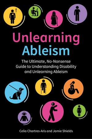 Unlearning Ableism: The Ultimate, No-Nonsense Guide to Understanding Disability and Unlearning Ableism de Jamie Shields