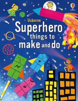 Superhero Things to Make and Do de Kate Nolan