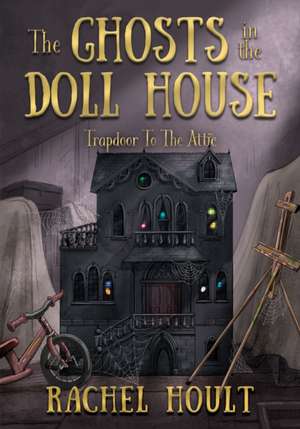 The Ghosts in the Doll House de Rachel Hoult