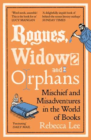 Rogues, Widows and Orphans: Mischief and Misadventures in the World of Books de Rebecca Lee