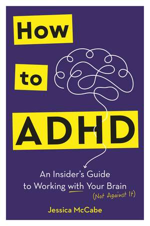 How to ADHD: An Insider's Guide to Working with Your Brain (Not Against It) de Jessica McCabe