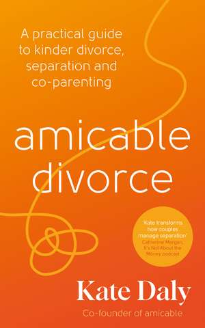 amicable divorce: A Practical Guide to Kinder Divorce, Separation and Co-parenting de Kate Daly