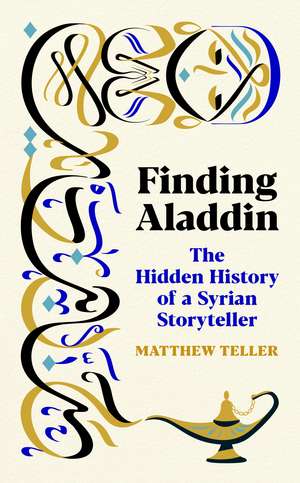 Finding Aladdin: The Hidden History of a Syrian Storyteller de Matthew Teller
