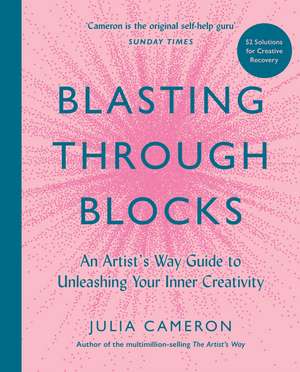 Blasting Through Blocks: 52 Solutions for Creative Problems de Julia Cameron